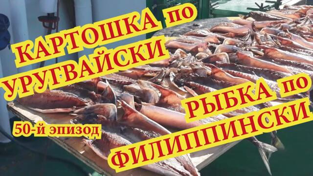 50 й эпизод КАРТОШКА по УРУГВАЙСКИ  РЫБКА по ФИЛИППИНСКИ