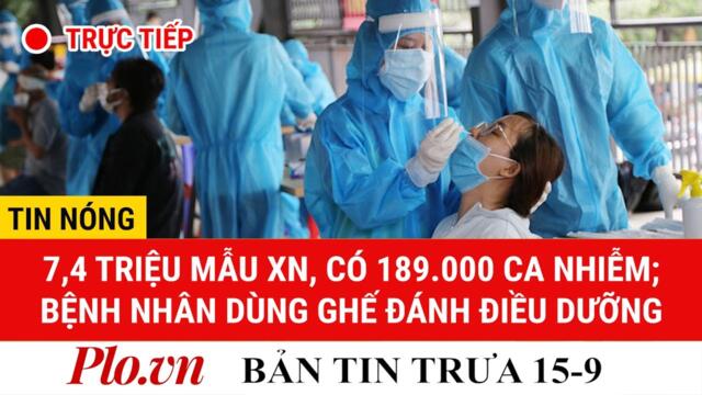 Trưa 15-9: Xét nghiệm 7,4 triệu mẫu, có 189.000 ca nhiễm; 1 bệnh nhân dùng ghế đánh nữ điều dưỡng