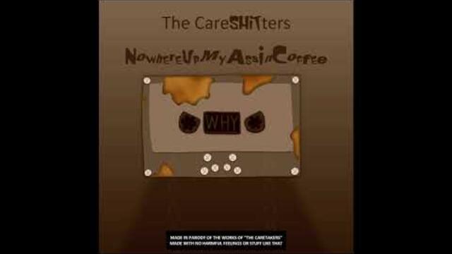 The CareSHITTERS - Nowhere Up My Ass Is Coffee (FULL)