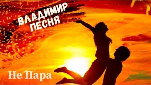 Владимир Песня  -  Не Пара