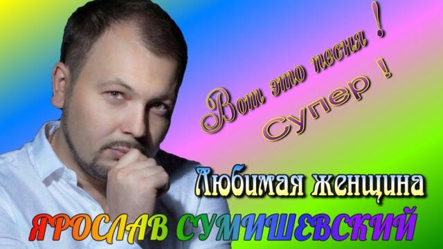ЯРОСЛАВ СУМИШЕВСКИЙ   -   Любимая женщина