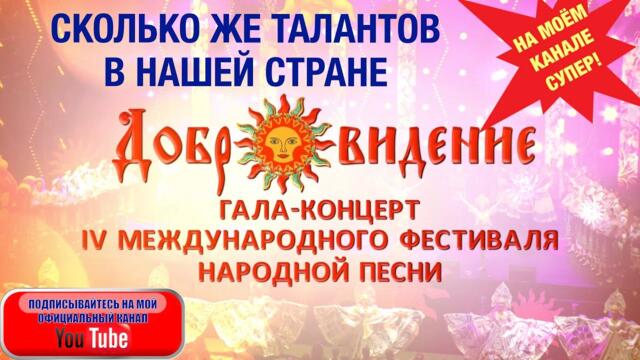 Сколько же ТАЛАНТОВ в РОССИИ! ГАЛА-КОНЦЕРТ 4-го фестиваля народной песни "ДОБРОВИДЕНИЕ". 2019 год