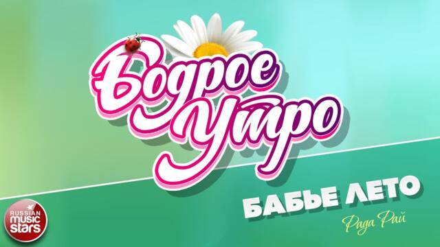 БОДРОЕ УТРО ❀  РАДА РАЙ — БАБЬЕ ЛЕТО ❀