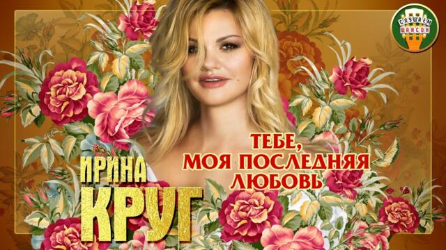 ИРИНА КРУГ ✮ ТЕБЕ, МОЯ ПОСЛЕДНЯЯ ЛЮБОВЬ (feat. МИХАИЛ КРУГ) ✮