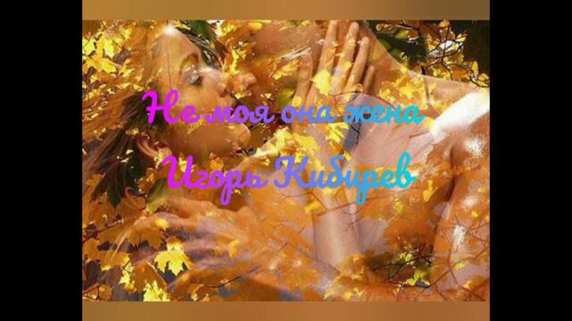 Игорь Киберев   -   Не моя она жена