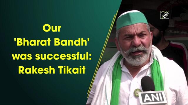 Our 'Bharat Bandh' was successful: Rakesh Tikait