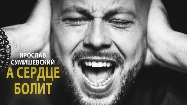 Ярослав Сумишевскийю - А СЕРДЦЕ БОЛИТ