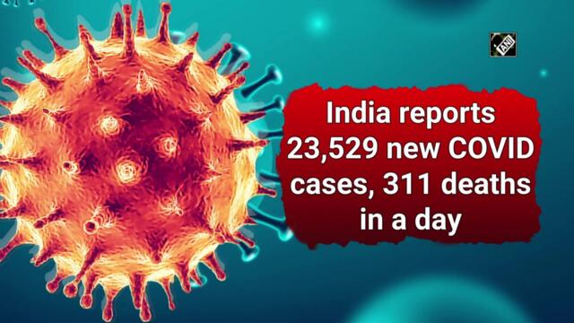 India reports 23,529 new Covid cases, 311 deaths in 24 hours