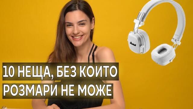 10 неща, без които РОЗМАРИ не може
