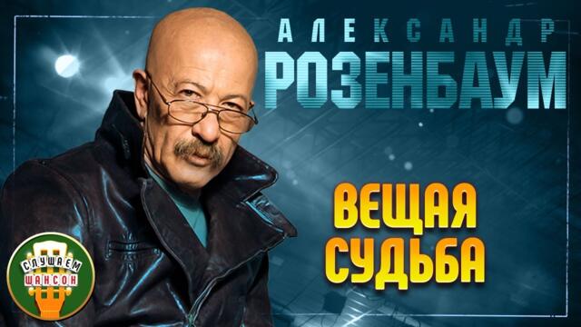 АЛЕКСАНДР РОЗЕНБАУМ ✬ ВЕЩАЯ СУДЬБА ✬