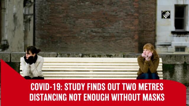 Covid-19:  Study finds 2 metres distancing not enough without masks