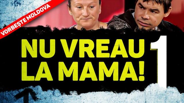386. VORBEȘTE MOLDOVA - NU VREAU LA MAMA! - partea 1 - 27.09.2021