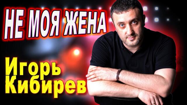 Игорь Кибирев   -    Не моя жена