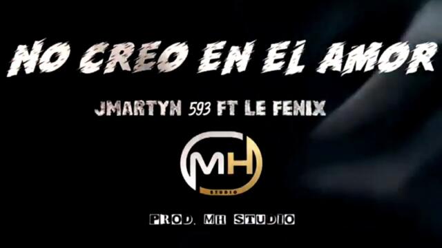 No Creo En El Amor - J Martyn 593 Ft Le Fénix (Video Lyric)