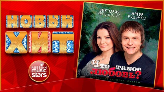 ВИКТОРИЯ ЧЕРЕНЦОВА И АРТУР РУДЕНКО — ЧТО ТАКОЕ ЛЮБОВЬ?