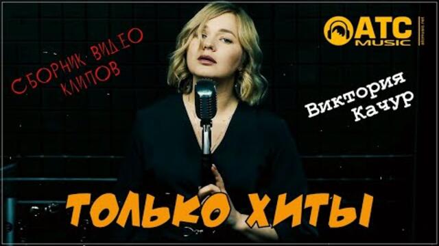 ВИКТОРИЯ КАЧУР - ТОЛЬКО ХИТЫ