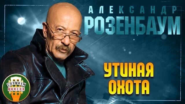 АЛЕКСАНДР РОЗЕНБАУМ ✬ УТИНАЯ ОХОТА ✬