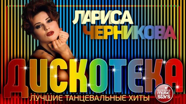 ЛАРИСА ЧЕРНИКОВА ✪ ЛУЧШИЕ ТАНЦЕВАЛЬНЫЕ ХИТЫ ✪ ДИСКОТЕКА ✪