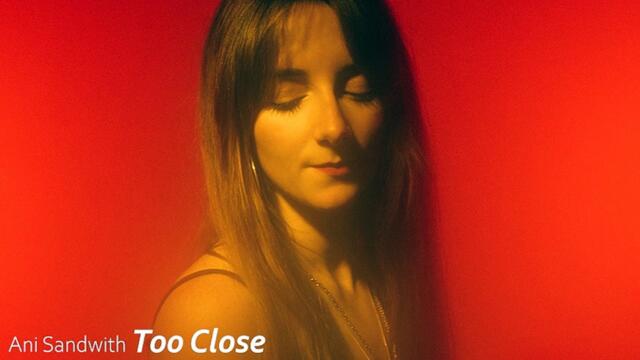 Ani Sandwith: Too Close