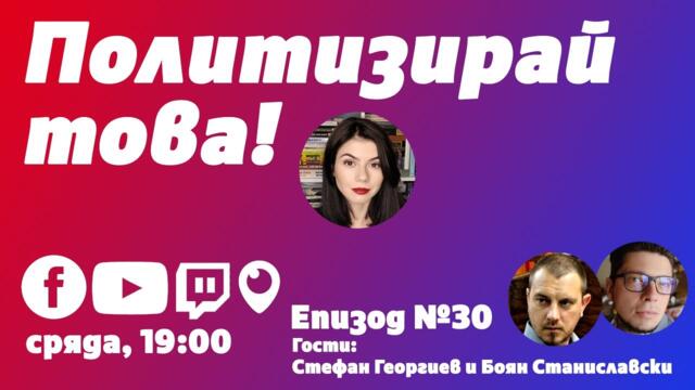 "Политизирай това!" - епизод 30 със Стефан Георгиев и Боян Станиславски