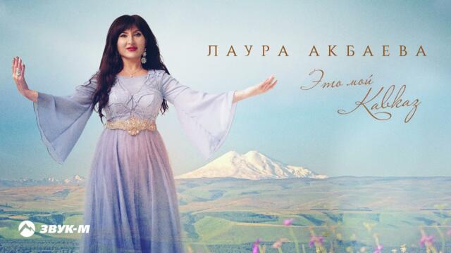 Лаура Акбаева - Это мой Кавказ