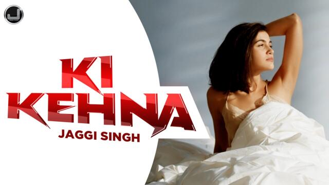 Ki Kehna | Jaggi Singh | official Video | Japas Music