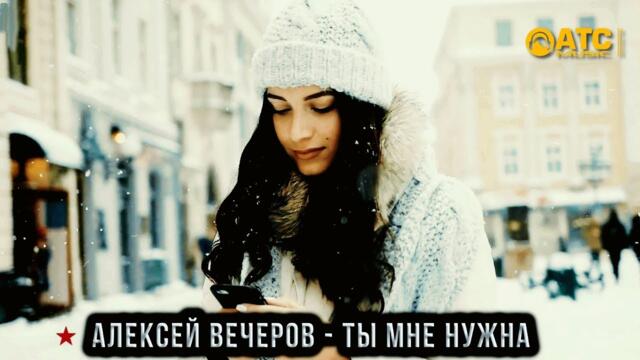 Алексей Вечеров - Ты Мне Нужна
