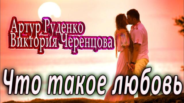 Виктория Черенцова, Артур Руденко - Что такое любовь
