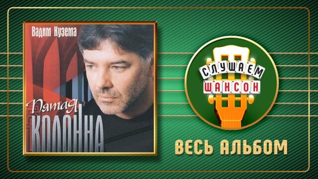 ВАДИМ КУЗЕМА ♠ ПЯТАЯ КОЛОННА ♠ ВЕСЬ АЛЬБОМ ♣ 2003 ГОД ♦