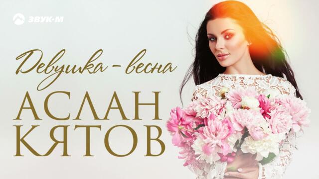 Аслан Кятов - Девушка весна