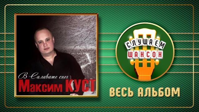МАКСИМ КУСТ ♠ В САЛАВАТЕ СНЕГ ♠ ВЕСЬ АЛЬБОМ ♣ 2012 ГОД ♦
