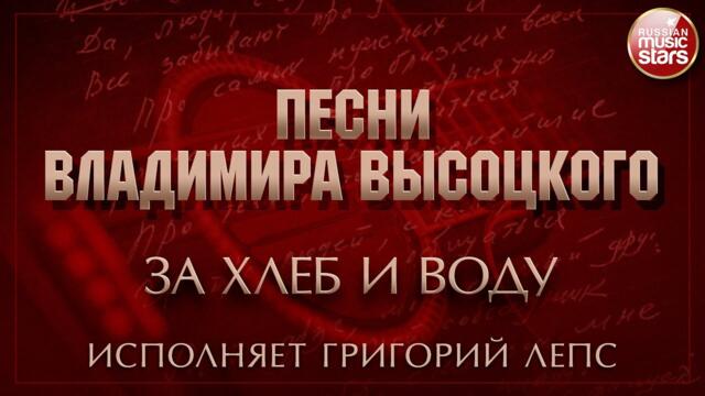 ПЕСНИ ВЛАДИМИРА ВЫСОЦКОГО ✮ ЗА ХЛЕБ И ВОДУ ✮ ИСПОЛНЯЕТ ГРИГОРИЙ ЛЕПС