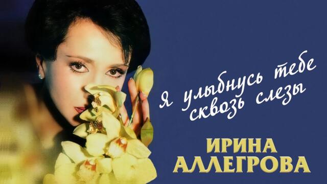 Ирина Аллегрова  -  "Я улыбнусь тебе сквозь слезы"