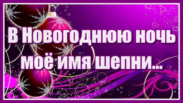 "В Новогоднюю ночь моё имя шепни..."