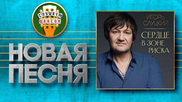 ИГОРЬ СЛУЦКИЙ ♥ СЕРДЦЕ В ЗОНЕ РИСКА ♠