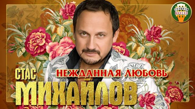СТАС МИХАЙЛОВ ✮ НЕЖДАННАЯ ЛЮБОВЬ
