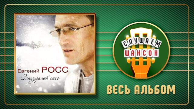 ЕВГЕНИЙ РОСС ♠ ЗАПОЗДАЛЫЙ СНЕГ ♠ ВЕСЬ АЛЬБОМ ♣ 2009 ГОД ♦
