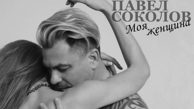 ПАВЕЛ СОКОЛОВ - МОЯ ЖЕНЩИНА
