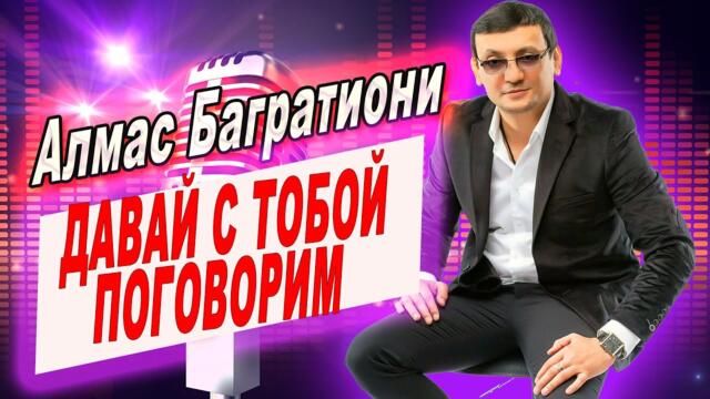 Алмас Багратиони - Давай с тобой поговорим