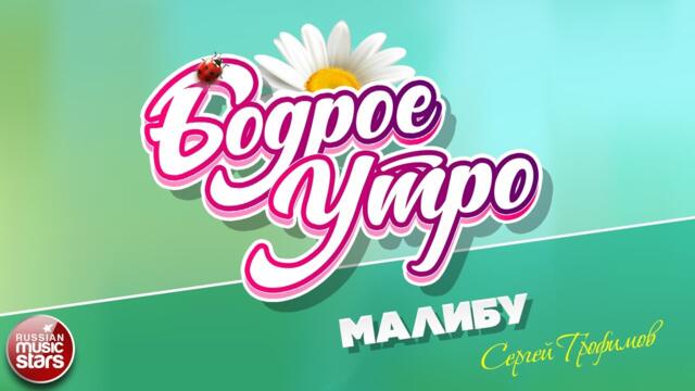БОДРОЕ УТРО ❀ СЕРГЕЙ ТРОФИМОВ — МАЛИБУ ❀