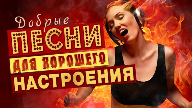 ДОБРЫЕ ПЕСНИ ДЛЯ ХОРОШЕГО НАСТРОЕНИЯ!