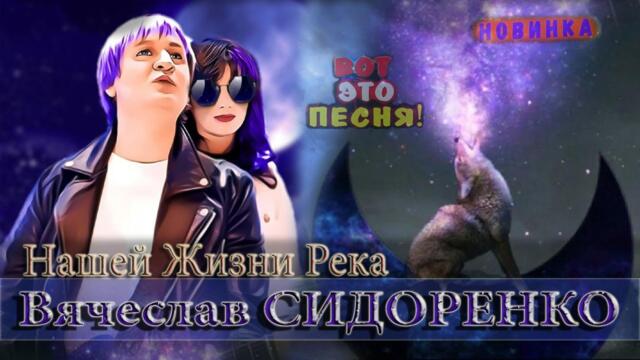 Вячеслав СИДОРЕНКО  -  НАШЕЙ ЖИЗНИ РЕКА