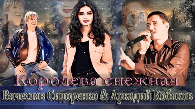 Вячеслав Сидоренко & Аркадий Кобяков  -  КОРОЛЕВА СНЕЖНАЯ