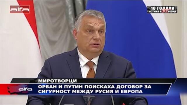 МИРОТВОРЦИ - ОРБАН И ПУТИН ПОИСКАХА ДОГОВОР ЗА СИГУРНОСТ МЕЖДУ РУСИЯ И ЕВРОПА