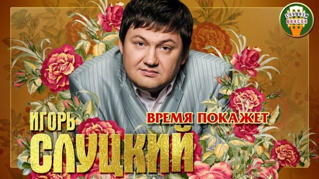 ИГОРЬ СЛУЦКИЙ ✮ ВРЕМЯ ПОКАЖЕТ ✮
