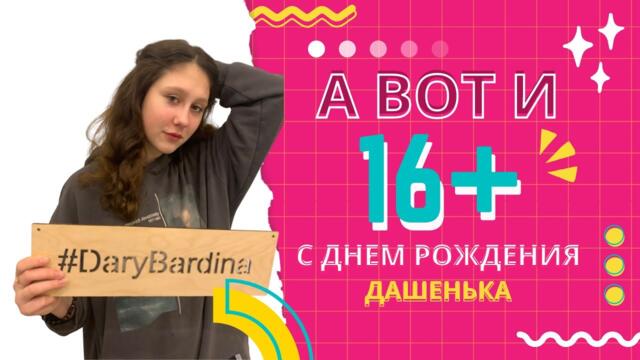 а вот и 16+)) День рождения Бардиной Дашеньки