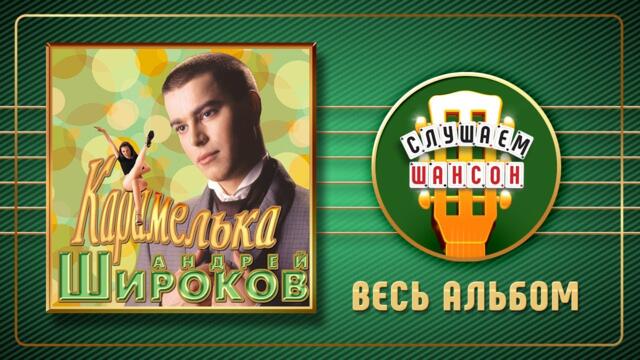 АНДЕЙ ШИРОКОВ ♠ КАРАМЕЛЬКА ♣ ВЕСЬ АЛЬБОМ ♠ 2005 ГОД ♠