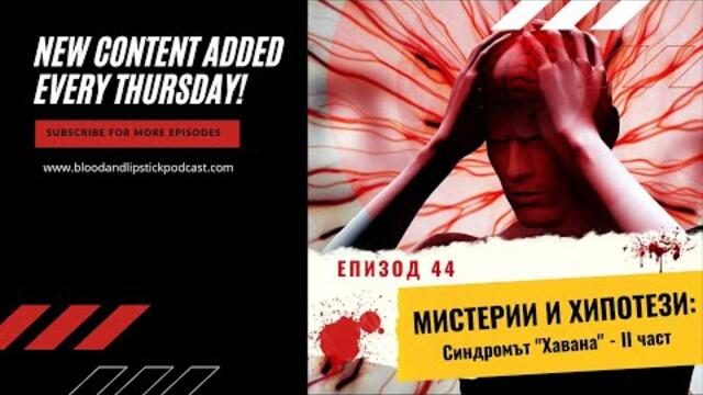Епизод 44: МИСТЕРИИ И ХИПОТЕЗИ: Синдромът ”Хавана” - II част
