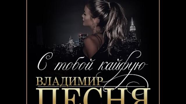 Владимир Песня - С тобой кайфую