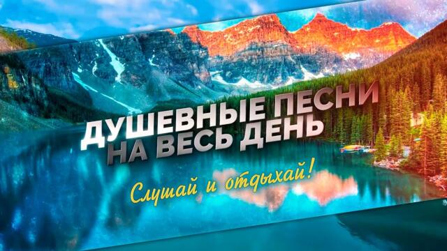 Душевные песни на весь день!